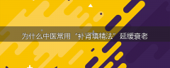 为什么中医常用“补肾填精法”延缓衰老