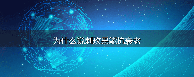 为什么说刺玫果能抗衰老