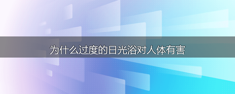 为什么过度的日光浴对人体有害