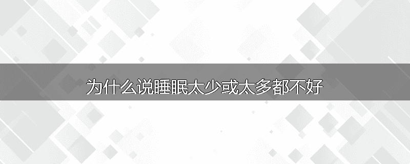 为什么说睡眠太少或太多都不好