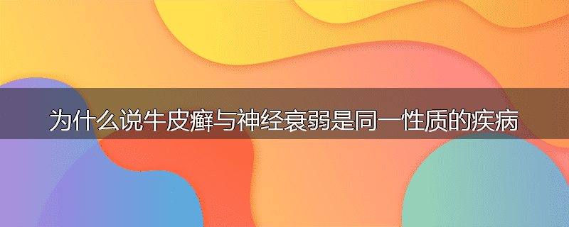 为什么说牛皮癣与神经衰弱是同一性质的疾病