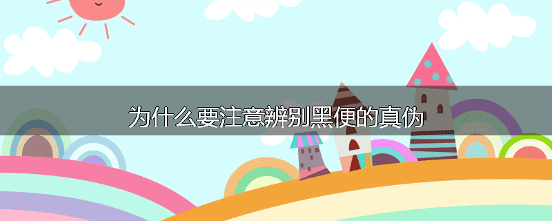 为什么要注意辨别黑便的真伪