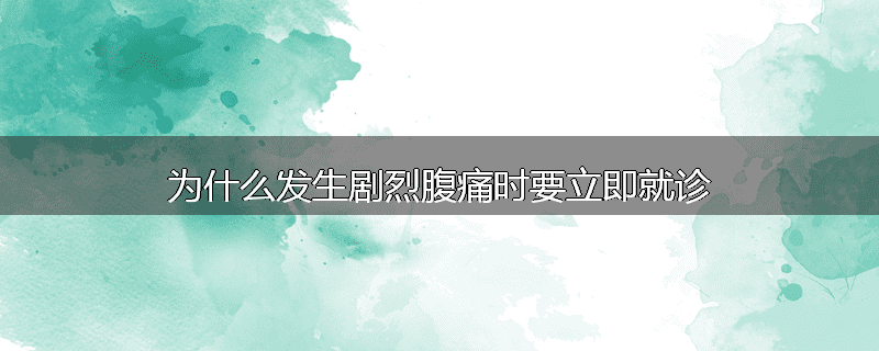 为什么发生剧烈腹痛时要立即就诊