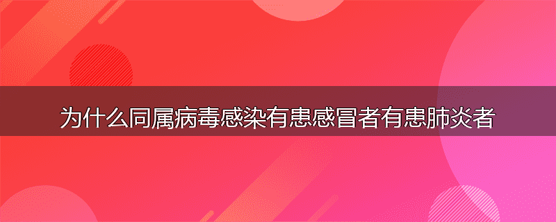 为什么同属病毒感染有患感冒者有患肺炎者