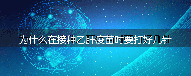 为什么在接种乙肝疫苗时要打好几针