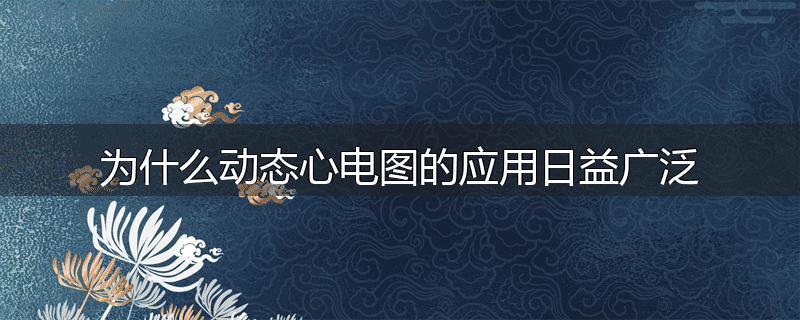 为什么动态心电图的应用日益广泛