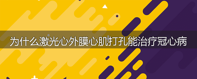 为什么激光心外膜心肌打孔能治疗冠心病
