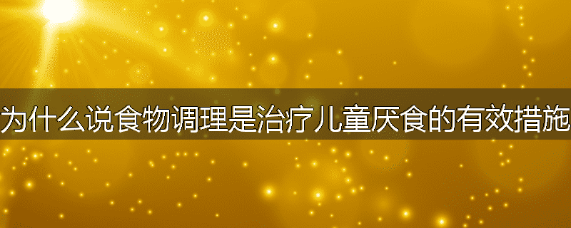为什么说食物调理是治疗儿童厌食的有效措施