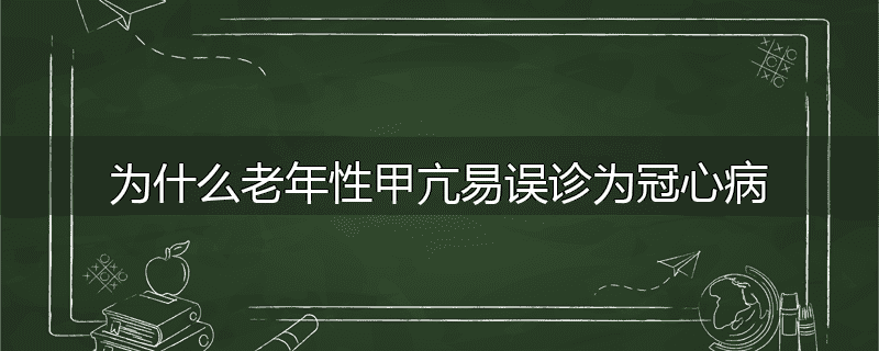 为什么老年性甲亢易误诊为冠心病