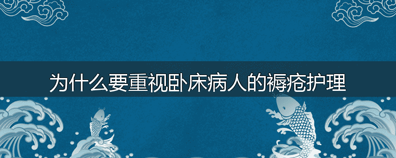 为什么要重视卧床病人的褥疮护理