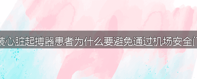 装心脏起搏器患者为什么要避免通过机场安全门