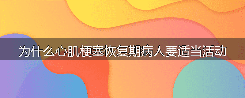 为什么心肌梗塞恢复期病人要适当活动