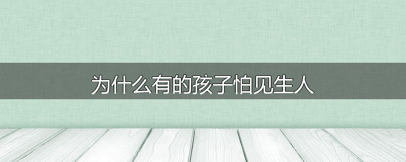 为什么有的孩子怕见生人