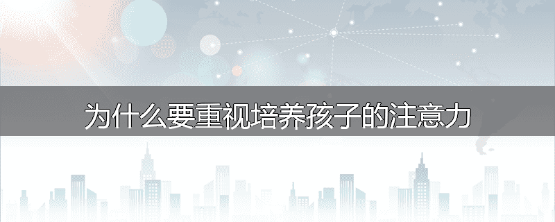 为什么要重视培养孩子的注意力