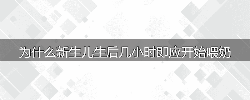 为什么新生儿生后几小时即应开始喂奶