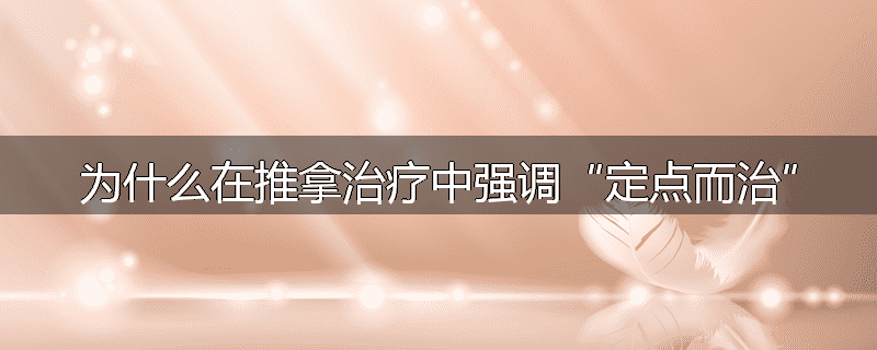 为什么在推拿治疗中强调“定点而治”