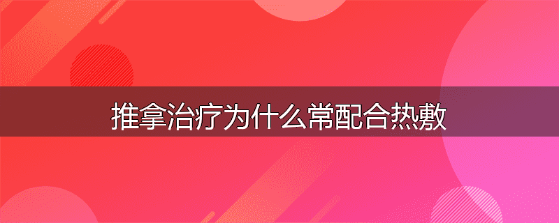推拿治疗为什么常配合热敷