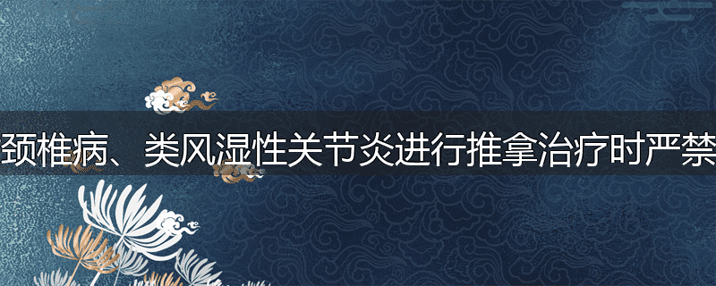 为什么对颈椎病、类风湿性关节炎进行推拿治疗时严禁使用暴力