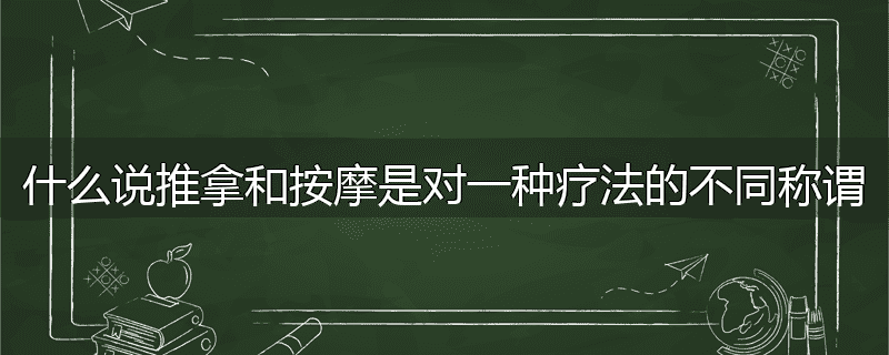 什么说推拿和按摩是对一种疗法的不同称谓
