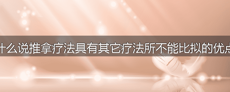 为什么说推拿疗法具有其它疗法所不能比拟的优点为