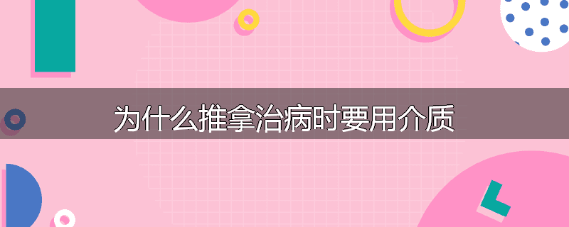 为什么推拿治病时要用介质