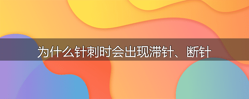 为什么针刺时会出现滞针、断针