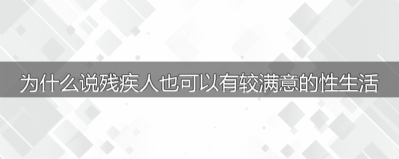 为什么说残疾人也可以有较满意的性生活