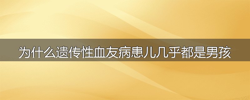 为什么遗传性血友病患儿几乎都是男孩