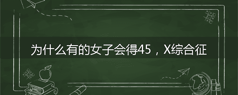 为什么有的女子会得45,X综合征