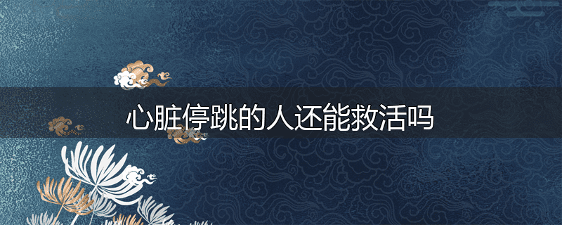 心脏停跳的人还能救活吗