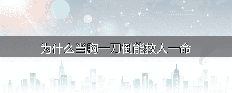 为什么当胸一刀倒能救人一命