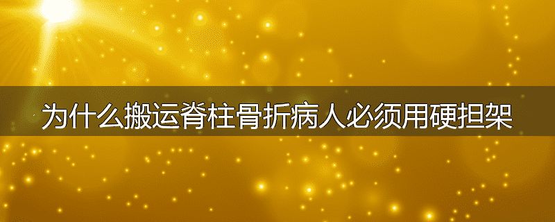 为什么搬运脊柱骨折病人必须用硬担架