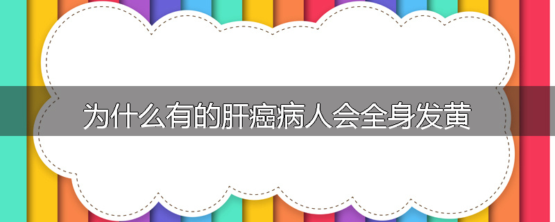 为什么有的肝癌病人会全身发黄