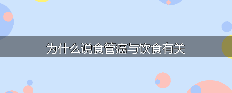 为什么说食管癌与饮食有关