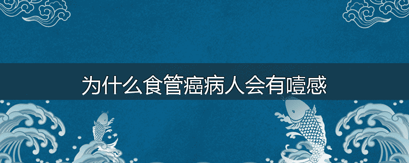 为什么食管癌病人会有噎感