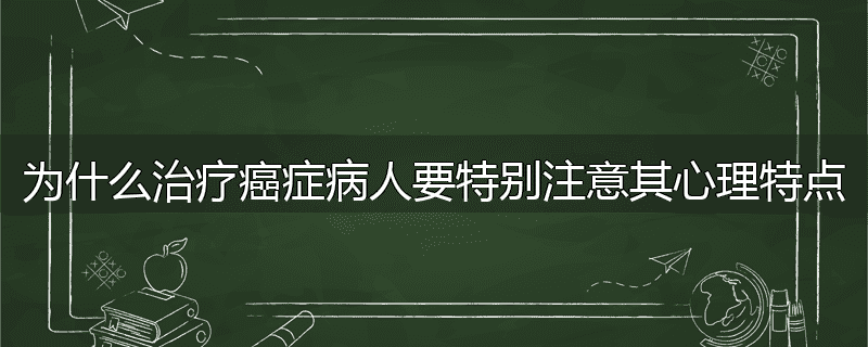 为什么治疗癌症病人要特别注意其心理特点