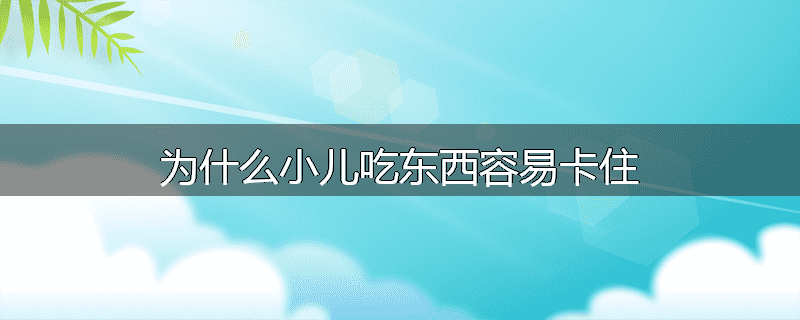 为什么小儿吃东西容易卡住