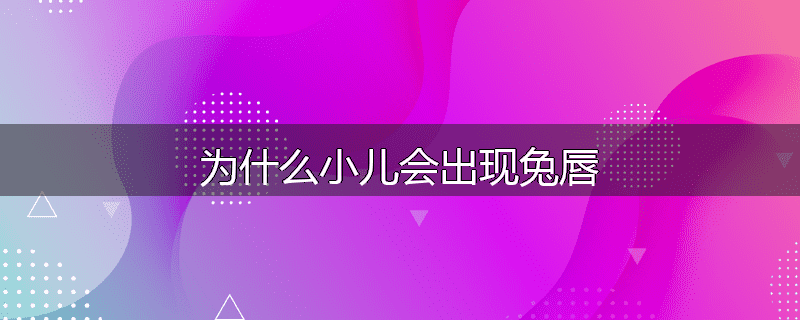 为什么小儿会出现兔唇