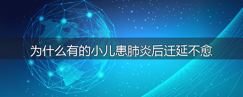 为什么有的小儿患肺炎后迁延不愈