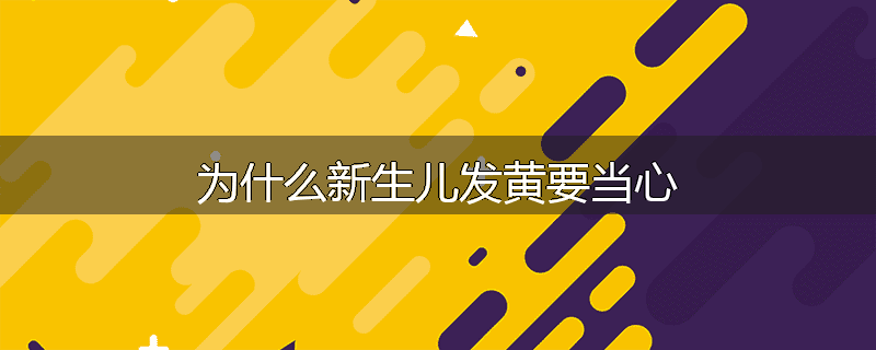 为什么新生儿发黄要当心