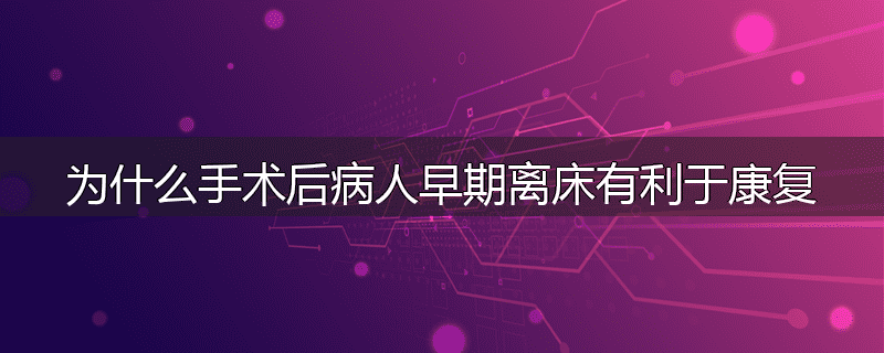 为什么手术后病人早期离床有利于康复