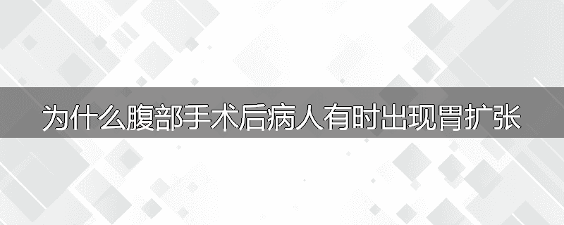 为什么腹部手术后病人有时出现胃扩张
