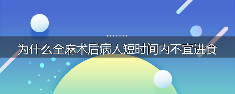 为什么全麻术后病人短时间内不宜进食