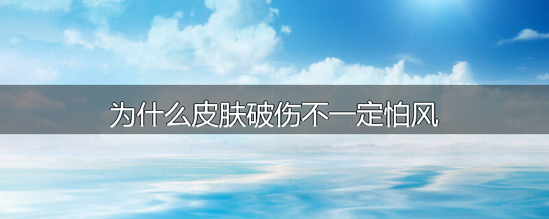 为什么皮肤破伤不一定怕风