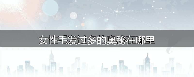 女性毛发过多的奥秘在哪里