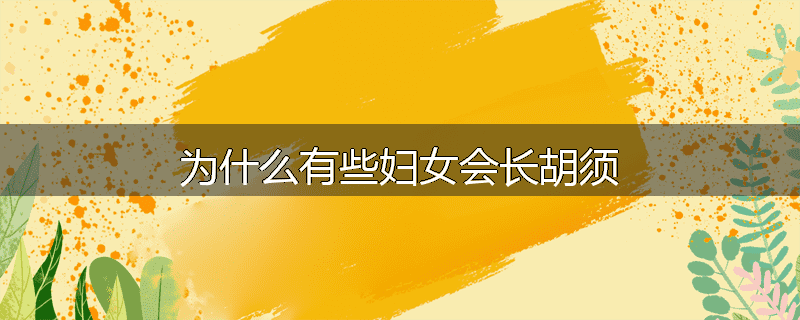 为什么有些妇女会长胡须