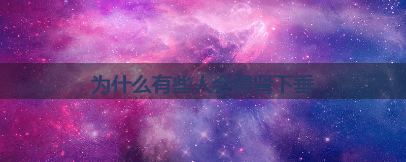 为什么有些人会得肾下垂