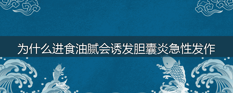 为什么进食油腻会诱发胆囊炎急性发作