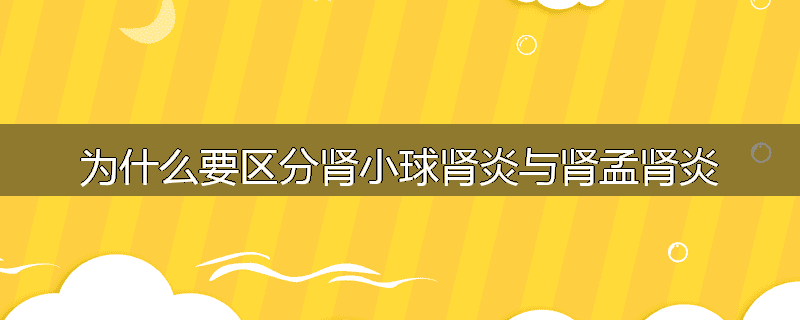 为什么要区分肾小球肾炎与肾孟肾炎