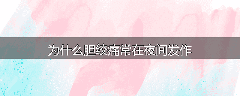 为什么胆绞痛常在夜间发作
